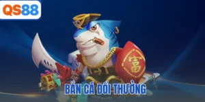 Bắn Cá Đổi Thưởng QS88 - Chơi Vui Trúng Lớn Mỗi Ngày