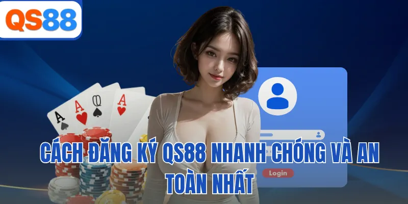 Cách đăng ký QS88 nhanh chóng và an toàn nhất