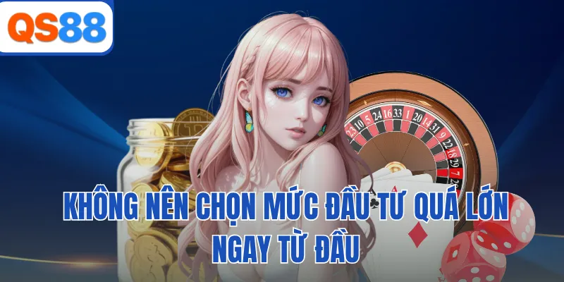 Không nên chọn mức đầu tư quá lớn ngay từ đầu