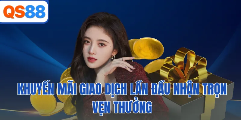 Khuyến mãi giao dịch lần đầu nhận trọn vẹn thưởng